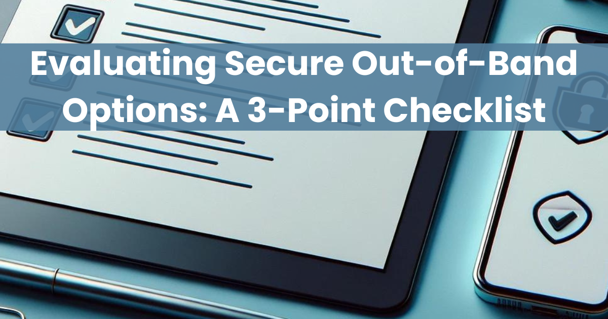 Evaluating Secure Out-of-Band Options: A 3-Point Checklist