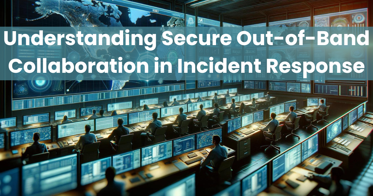 Understanding Secure Out-of-Band Collaboration in Incident Response